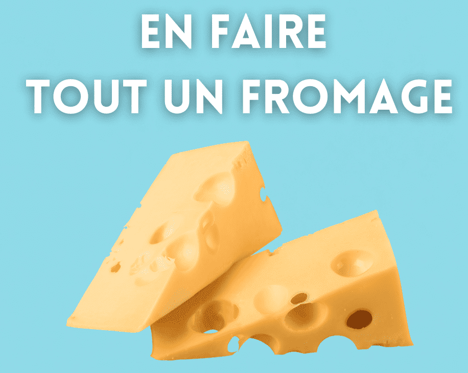 expression en faire tout un fromage gruyère